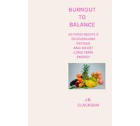 BURNOUT TO BALANCE- 20 FOOD RECIPES TO OVERCOME FATIGUE AND BOOST LONG TERM ENERGY