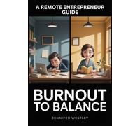 Burnout to Balance: The Remote Entrepreneur’s Guide to Prevent Overwhelm, Ignite Resilience & Thrive Working from Home (The Earn & Thrive from Home Series)