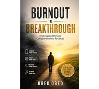BURNOUT TO BREAKTHROUGH; The Exhausted Person's Complete Recovery Roadmap