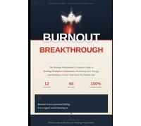 Burnout to Breakthrough: The Working Professional's Complete Guide to Beating Workplace Exhaustion, Reclaiming Your Energy, and Building a Career That Doesn't Destroy You
