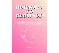 Burnout to Glow-Up: A 90-Day Reset Journal for Burnout Recovery, Energy & Self Care