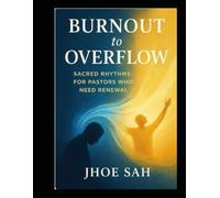Burnout to Overflow: Sacred Rhythms for Pastors Who Need Renewal