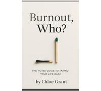 Burnout, Who?: The No-BS Guide to Taking Your Life Back