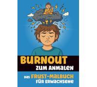 Burnout zum Anmalen - Das Frust-Malbuch für Erwachsene: Über 50 sarkastische Motive zum Ausrasten, Durchatmen und drüber Lachen.