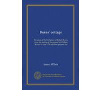 Burns' cottage: the story of the birthplace of Robert Burns, from the feuing of the ground by William Burnes in June 1756 until the present day
