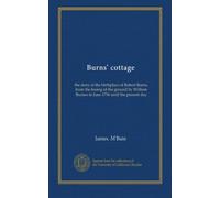 Burns' cottage: the story of the birthplace of Robert Burns, from the feuing of the ground by William Burnes in June 1756 until the present day
