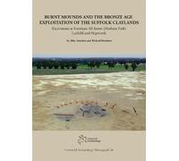Burnt Mounds and the Bronze Age Exploitation of the Suffolk Claylands: Excavations at Fornham All Saints (Marham Park), Laxfield and Hepworth (Cotswold Archaeology Monograph)