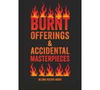 Burnt Offerings and Accidental Masterpieces: Funny Blank Recipe Book | Funny Cooking Gifts | Empty Cookbook Gift | 7x10 inches 100 Pages