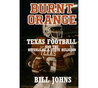 Burnt Orange: Texas Football and the Rituals of a State Religion (Saturdays of Legend)