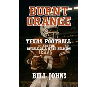 Burnt Orange: Texas Football and the Rituals of a State Religion (Saturdays of Legend)
