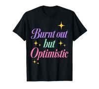 Burnt out But Optimistic Funny Sarcastic Saying Camiseta