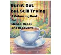 Burnt Out but Still Trying: A Colouring Book for Mental Reset and Recovery