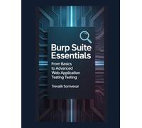 Burp Suite Essentials: From Basics to Advanced Web Application Testing