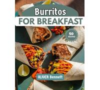 Burritos For Breakfast: Bold & Satisfying Ways to Roll Into Your Morning (The Ultimate Breakfast Series)