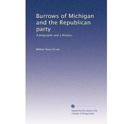 Burrows of Michigan and the Republican party: A biography and a history,: Volume 2