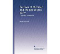 Burrows of Michigan and the Republican party: a biography and a history: Volume 2