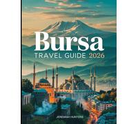 Bursa Travel Guide 2026: Top Attractions, Ottoman Heritage, Thermal Baths, Uludağ Ski Trips, Food Guide & 7 Day Itinerary for First-Time Visitors (Unveiling the Earth’s Silent Wonders)