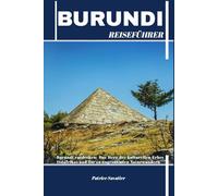 BURUNDI REISEFÜHRER: Burundi entdecken: Das Herz des kulturellen Erbes Ostafrikas und Tor zu ungezähmten Naturwundern