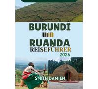 Burundi und Ruanda Reiseführer: Zwei Länder. Eine außergewöhnliche Reise: Die besten Reiseziele, Reisetipps und Routenvorschläge.