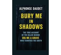 Bury Me in Shadows: The True Account of the Killer Behind Dig Me a Grave Who Terrified the South