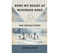 Bury My Heart at Wounded Knee: The Untold Story (Native American History Collection)
