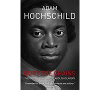 Bury the Chains The British Struggle to Abolish Sla: The British Struggle to Abolish Slavery