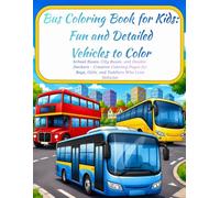Bus Coloring Book for Kids: Fun and Detailed Vehicles to Color: School Buses, City Buses, and Double-Deckers - Creative Coloring Pages for Boys, Girls, and Toddlers Who Love Vehicles
