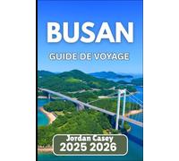 BUSAN GUIDE DE VOYAGE 2025 2026: Explorez les traditions, les conseils de transport et les itinéraires panoramiques