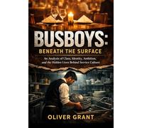 BUSBOYS: Beneath the Surface: An Analysis of Class, Identity, Ambition, and the Hidden Lives Behind Service Culture
