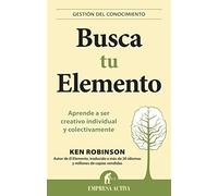 Busca tu elemento: Aprende a ser creativo individual y colectivamente (Gestión del conocimiento)