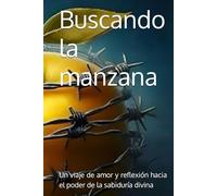 Buscando La manzana: Un Viaje De Amor Y Reflexión Hacia El Poder De La Sabiduría Divina