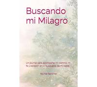 Buscando mi Milagro: Un journal para acompañar mi camino, mi fe y corazón en la búsqueda de mi bebe.