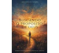 Buscando o Propósito de Deus: Sobrevivendo a três Doenças Graves