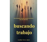 Buscando trabajo: Una estrategia real para construir tu carrera sin reglas obsoletas