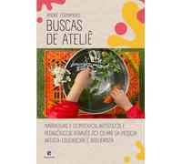 Buscas do Ateliê: Narrativas e contextos artísticos e pedagógicos através do olhar da pessoa artista-educadora e atelierista
