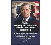 Bush: A Legacy of Leadership, Service, and Global Diplomacy: The Story of George W. Bush, the Bush Family Dynasty, and Their Enduring Impact on American Politics, NATO, and Global Humanitarian Efforts