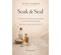 Bush and Barrow: Soak & Seal An Evidence-Informed Home Apothecary Guide for Calmer Psoriasis & Eczema - Mineral Soaks, Oat Rituals & Barrier-First Care