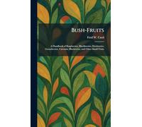 Bush-Fruits: A Handbook of Raspberries, Blackberries, Dewberries, Gooseberries, Currants, Blueberries, and Other Small Fruits