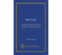 Bush-fruits: a horticultural monograph of raspberries, blackberries, dewberries, currants, gooseberries and other shrub-like fruits