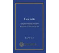 Bush-fruits: a horticultural monograph of raspberries, blackberries, dewberries, currants, gooseberries, and other shrub-like fruits
