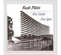 Bush Pilots - For Cryin Out Loud