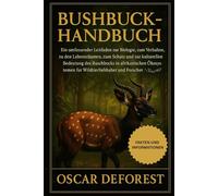 BUSHBUCK-HANDBUCH: Ein umfassender Leitfaden zur Biologie, zum Verhalten, zu den Lebensräumen, zum Schutz und zur kulturellen Bedeutung des Buschbocks ... für Wildtierliebhaber und Forscher