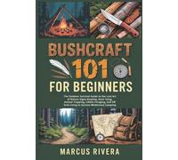 Bushcraft 101 for Beginners: The Outdoor Survival Guide to the Lost Art of Nature Signs Reading, Knot Tying, Animal Trapping, Edible Foraging, and Off Grid Living to Survive Wilderness Camping
