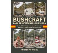 Bushcraft para Principiantes en España: Una guía práctica para empezar con equipo mínimo: tarp, vivac, agua, nudos y orientación con seguridad y ... (Biblioteca de Supervivencia Hunter Ashford)