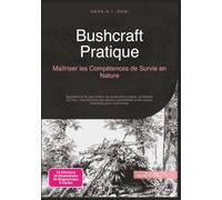 Bushcraft Pratique: Maîtriser les Compétences de Survie en Nature