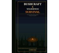 Bushcraft & Wilderness Survival: 101 Essential Skills for Hunting, Trapping, Foraging, and Living Wild (Off-Grid Living)