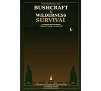 Bushcraft & Wilderness Survival: 101 Essential Skills for Hunting, Trapping, Foraging, and Living Wild (Off-Grid Living)