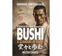 Bushi. O guardião de Shuri: A história de Sōkon Matsumura (Caminhar com dignidade - Trilogia)