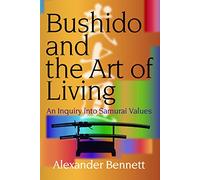 Bushido and the Art of Living: An Inquiry into Samurai Values
