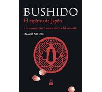 Bushido. El espíritu de Japón. Un ensayo clásico sobre la ética del samurái (SIN COLECCION)